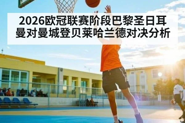 2026欧冠联赛阶段巴黎圣日耳曼对曼城登贝莱哈兰德对决分析